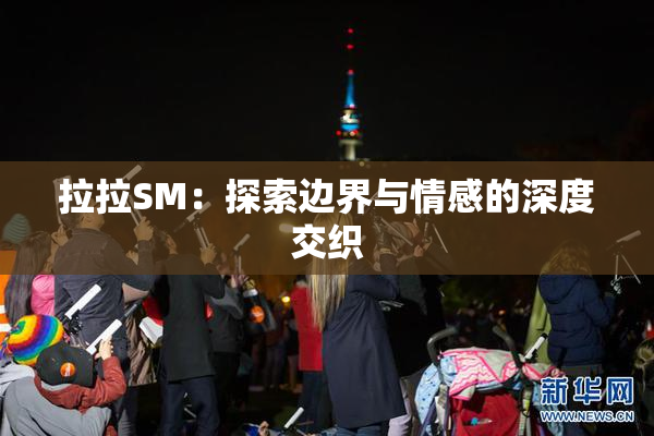拉拉SM：探索边界与情感的深度交织