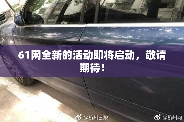 61网全新的活动即将启动，敬请期待！