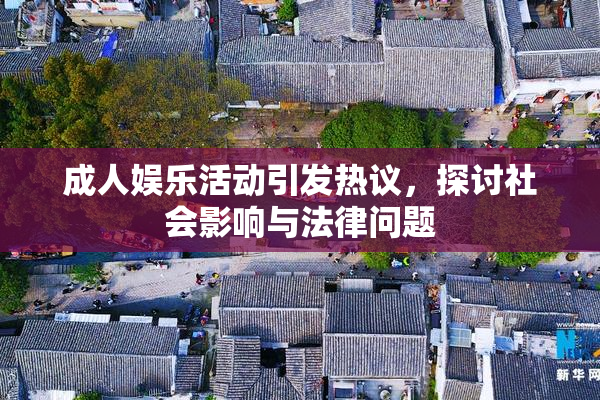 成人娱乐活动引发热议，探讨社会影响与法律问题