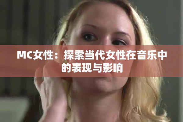 MC女性：探索当代女性在音乐中的表现与影响