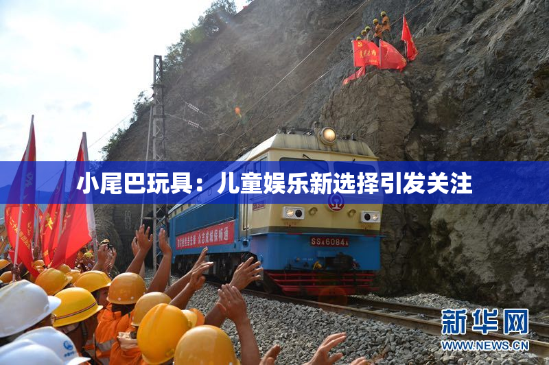小尾巴玩具：儿童娱乐新选择引发关注
