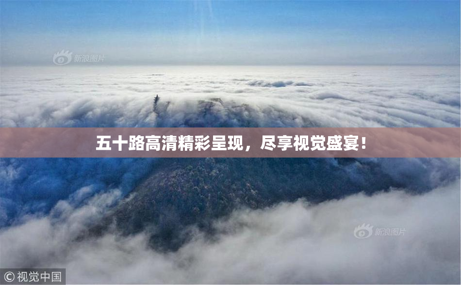 五十路高清精彩呈现，尽享视觉盛宴！