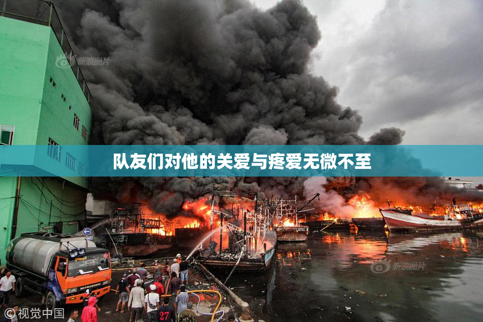 队友们对他的关爱与疼爱无微不至