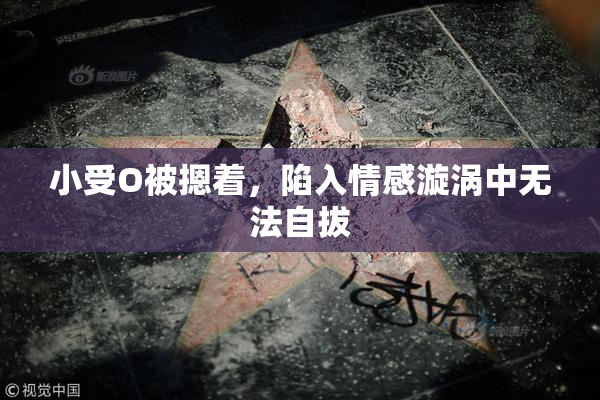 小受O被摁着，陷入情感漩涡中无法自拔
