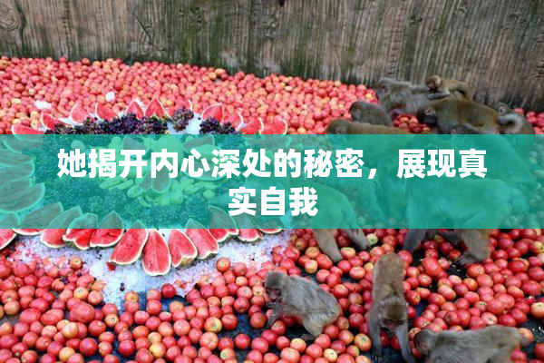 她揭开内心深处的秘密，展现真实自我