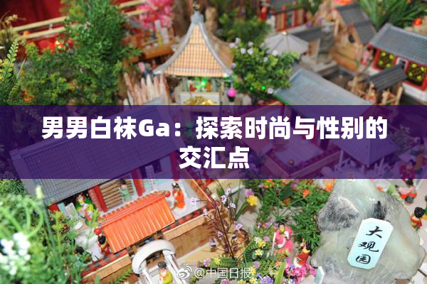 男男白袜Ga：探索时尚与性别的交汇点
