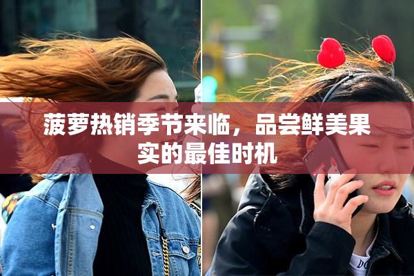 菠萝热销季节来临，品尝鲜美果实的最佳时机