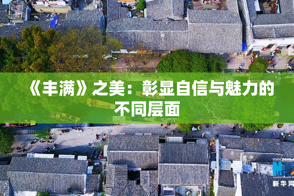 《丰满》之美：彰显自信与魅力的不同层面
