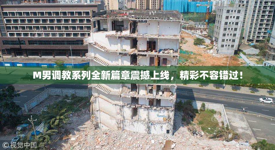 M男调教系列全新篇章震撼上线，精彩不容错过！