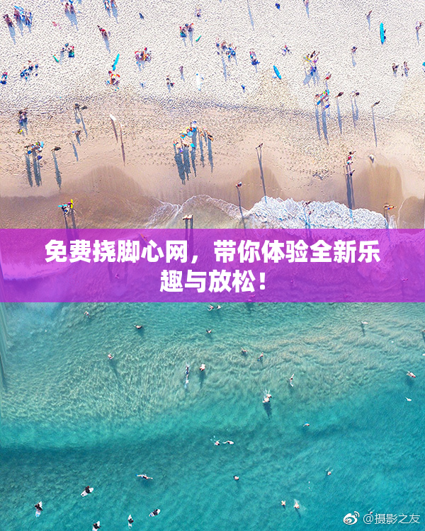 免费挠脚心网，带你体验全新乐趣与放松！