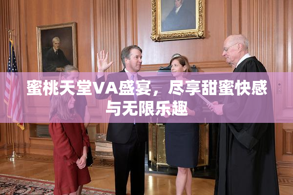 蜜桃天堂VA盛宴，尽享甜蜜快感与无限乐趣