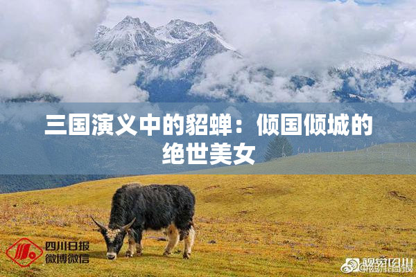 三国演义中的貂蝉：倾国倾城的绝世美女