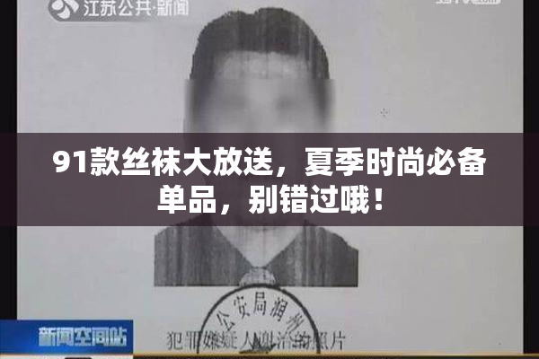 91款丝袜大放送，夏季时尚必备单品，别错过哦！