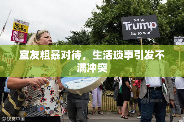 室友粗暴对待，生活琐事引发不满冲突