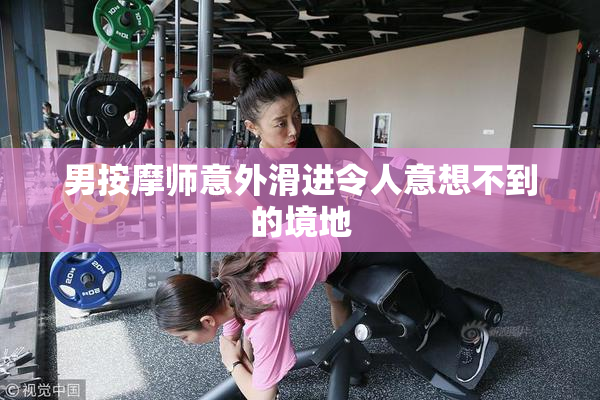 男按摩师意外滑进令人意想不到的境地