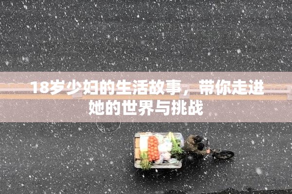 18岁少妇的生活故事，带你走进她的世界与挑战