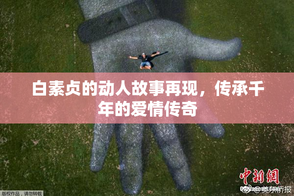 白素贞的动人故事再现，传承千年的爱情传奇