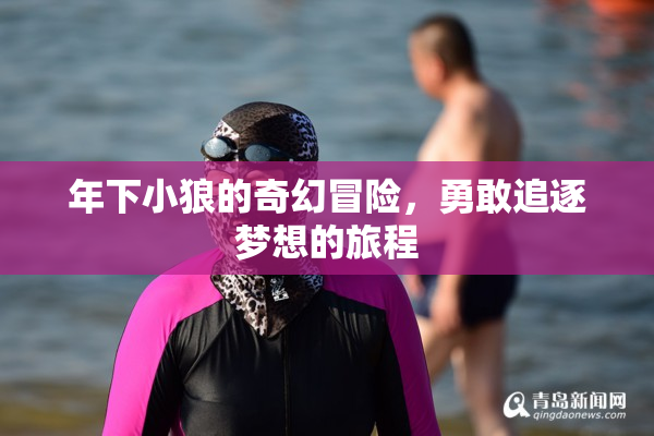 年下小狼的奇幻冒险，勇敢追逐梦想的旅程