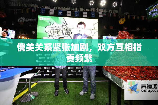 俄美关系紧张加剧，双方互相指责频繁