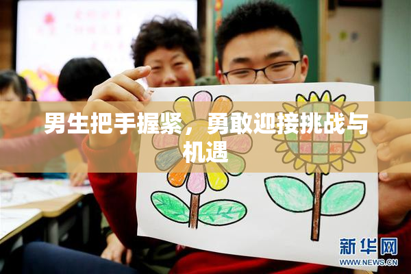 男生把手握紧，勇敢迎接挑战与机遇