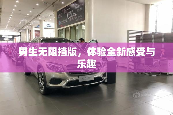 男生无阻挡版，体验全新感受与乐趣