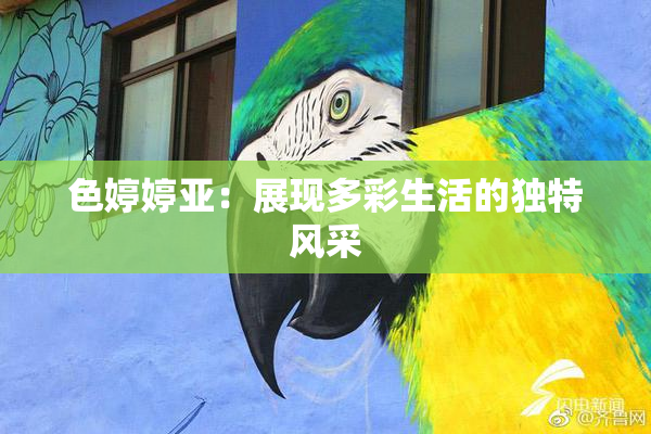 色婷婷亚：展现多彩生活的独特风采