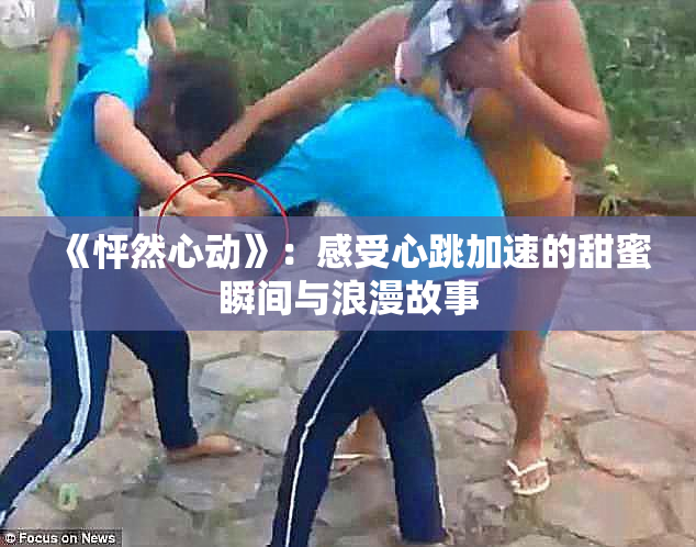 《怦然心动》：感受心跳加速的甜蜜瞬间与浪漫故事