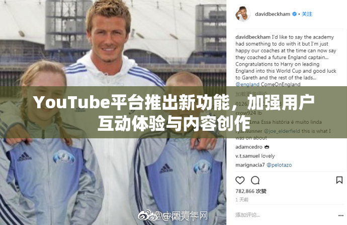 YouTube平台推出新功能，加强用户互动体验与内容创作