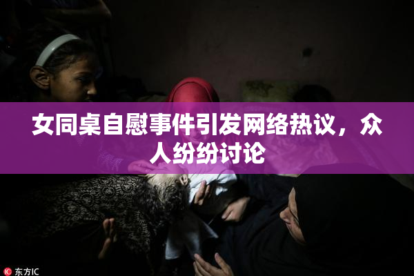 女同桌自慰事件引发网络热议，众人纷纷讨论