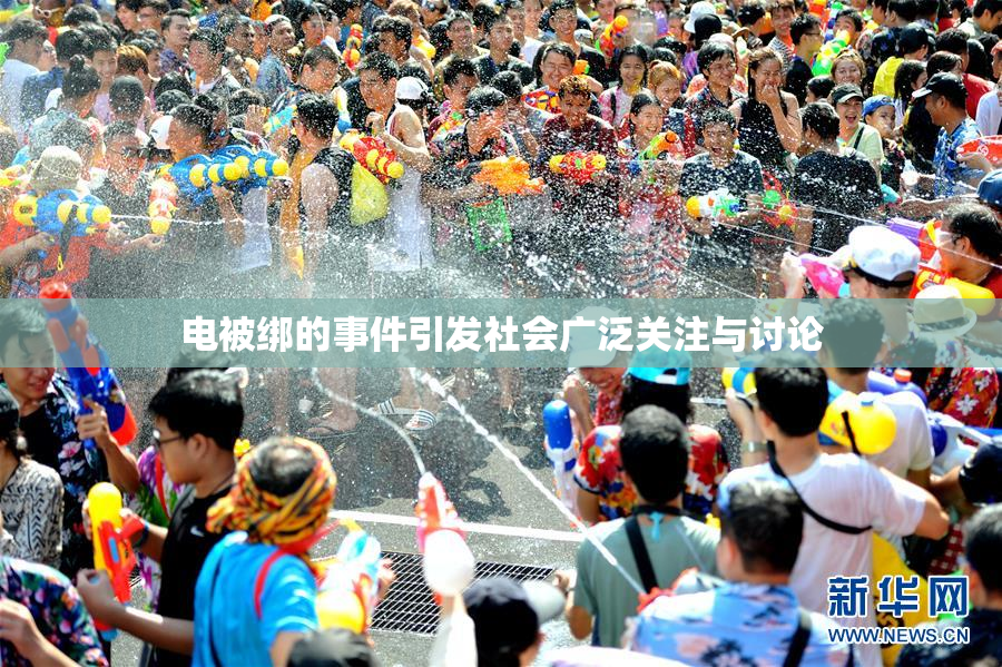电被绑的事件引发社会广泛关注与讨论