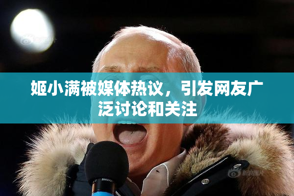 姬小满被媒体热议，引发网友广泛讨论和关注