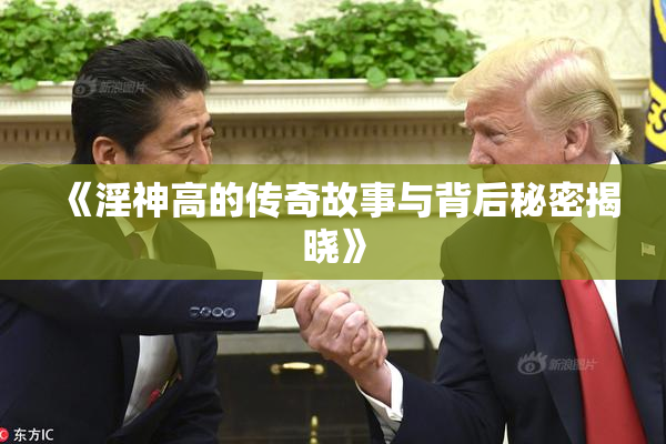 《淫神高的传奇故事与背后秘密揭晓》