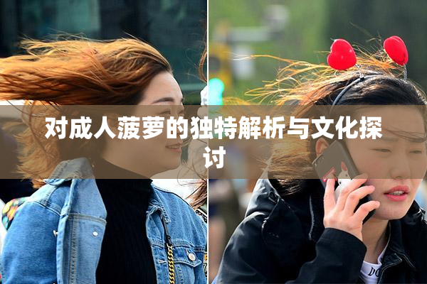 对成人菠萝的独特解析与文化探讨