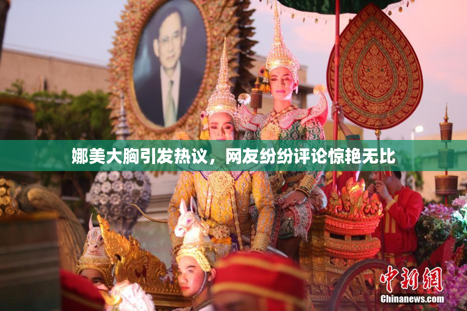 娜美大胸引发热议，网友纷纷评论惊艳无比