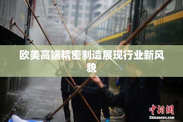 欧美高端精密制造展现行业新风貌