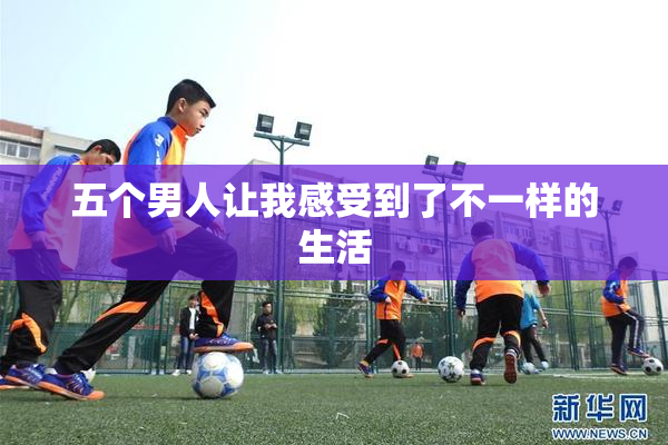 五个男人让我感受到了不一样的生活