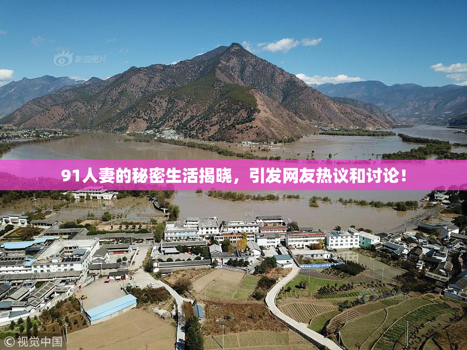 91人妻的秘密生活揭晓，引发网友热议和讨论！