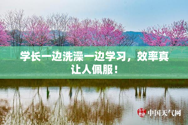 学长一边洗澡一边学习，效率真让人佩服！