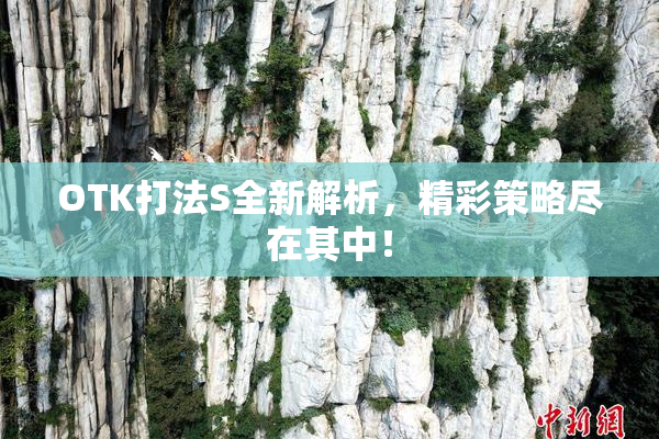 OTK打法S全新解析，精彩策略尽在其中！