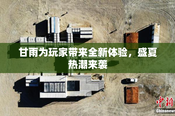 甘雨为玩家带来全新体验，盛夏热潮来袭
