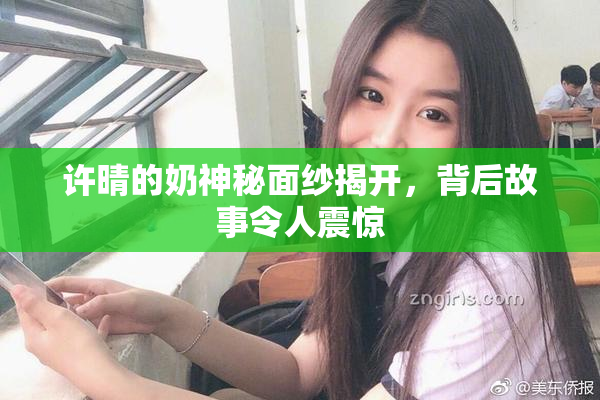 许晴的奶神秘面纱揭开，背后故事令人震惊