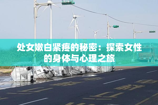 处女嫩白紧疼的秘密：探索女性的身体与心理之旅