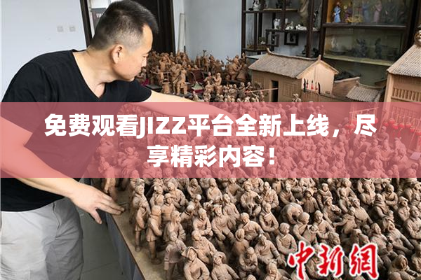 免费观看JIZZ平台全新上线，尽享精彩内容！