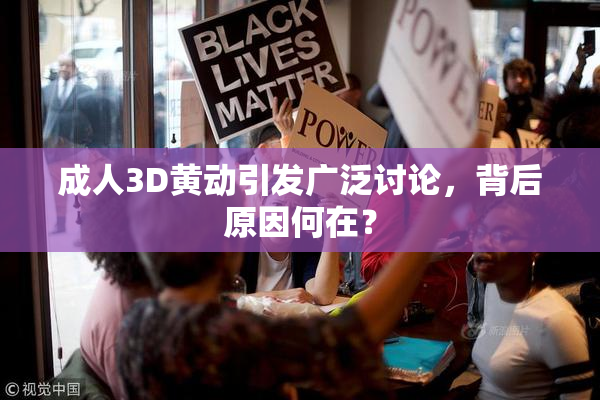 成人3D黄动引发广泛讨论，背后原因何在？
