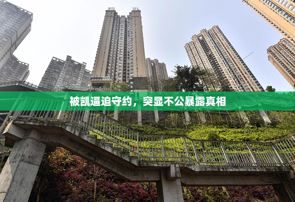 被凯逼迫守约，突显不公暴露真相