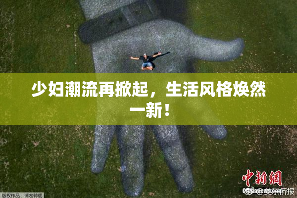 少妇潮流再掀起，生活风格焕然一新！