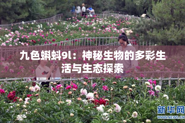 九色蝌蚪9l：神秘生物的多彩生活与生态探索