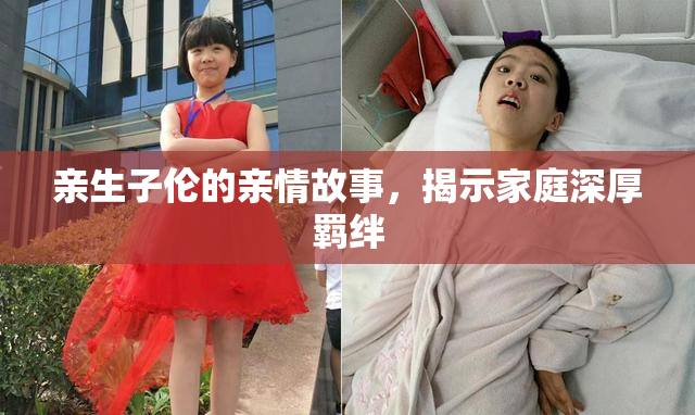 亲生子伦的亲情故事，揭示家庭深厚羁绊