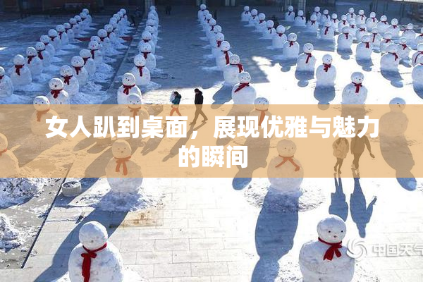 女人趴到桌面，展现优雅与魅力的瞬间