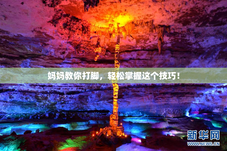 妈妈教你打脚，轻松掌握这个技巧！